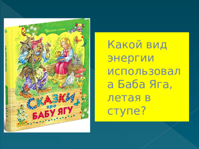 Какой вид энергии использовала Баба Яга, летая в ступе? 