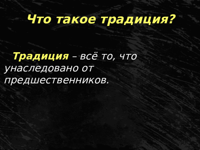 Что такое традиция? Традиция  – всё то, что унаследовано от предшественников. 