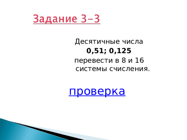 Десятичные числа 0, 51 ;  0,125 перевести в 8 и 16  системы счисления. проверка 