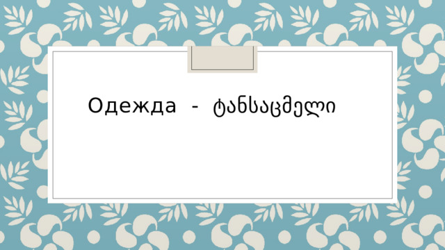 Одежда - ტანსაცმელი 