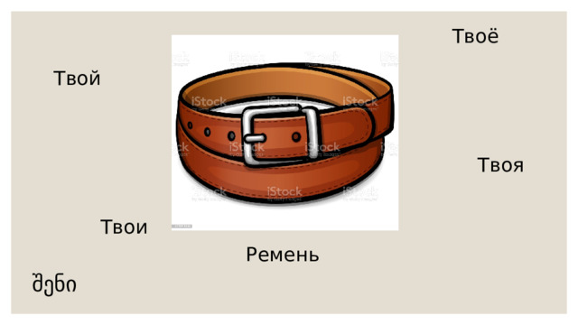 Твоё Твой Твоя  Твои Ремень  შენი 
