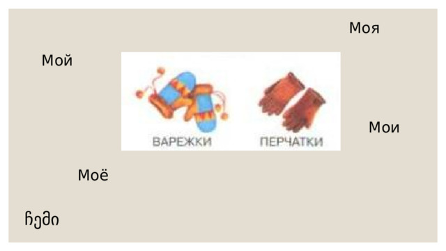 Моя Мой Мои  Моё ჩემი 