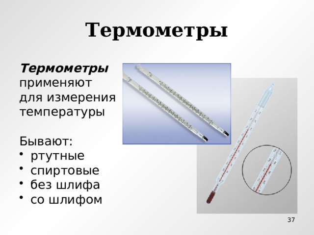 Термометры Термометры применяют для измерения температуры Бывают:  ртутные  спиртовые  без шлифа  со шлифом  