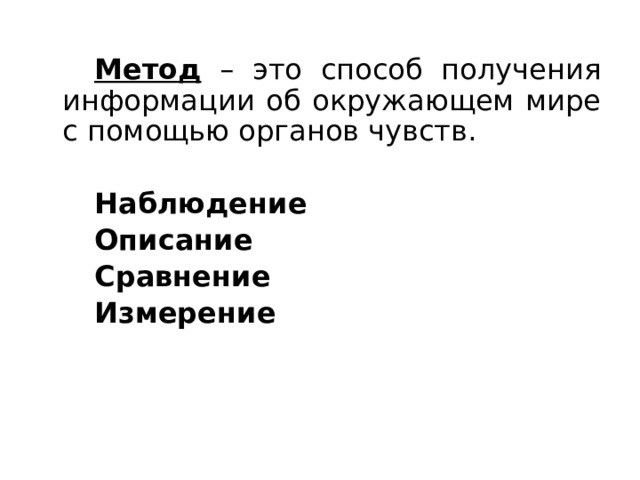   Метод – это способ получения информации об окружающем мире с помощью органов чувств.   Наблюдение   Описание   Сравнение   Измерение  