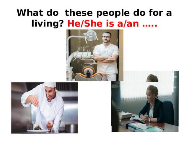 What do these people do for a living? He/She is a/an ….. 