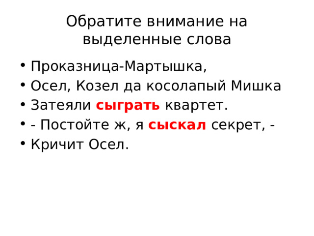 Обратите внимание на выделенные слова Проказница-Мартышка, Осел, Козел да косолапый Мишка Затеяли сыграть квартет. - Постойте ж, я сыскал секрет, - Кричит Осел. 