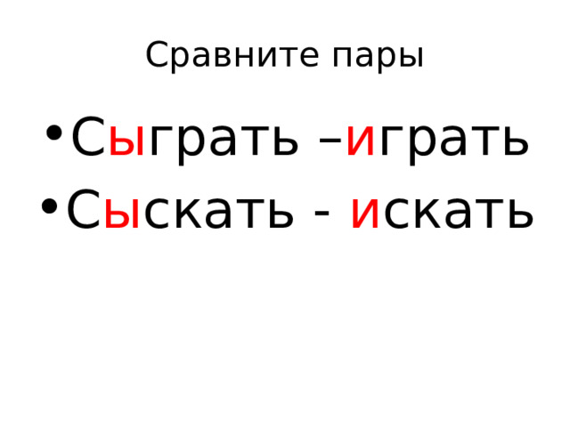 Сравните пары С ы грать – и грать С ы скать - и скать 