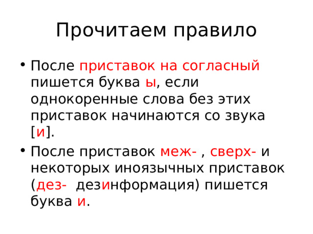 Прочитаем правило После приставок на согласный пишется буква ы , если однокоренные слова без этих приставок начинаются со звука [ и ]. После приставок меж- , сверх- и некоторых иноязычных приставок ( дез- дез и нформация) пишется буква и . 
