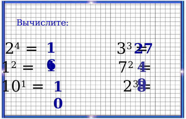 Вычислите: 16 27 2 4 = 3 3 = 1 2 = 7 2 = 10 1 = 2 3 = 1 49 10 8  