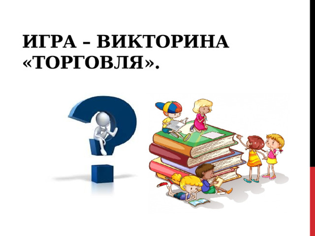 Игра – Викторина  «Торговля». 
