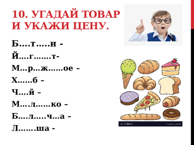 10. Угадай товар и укажи цену. Б….т…..н - Й….г…….т- М…р…ж……ое – Х……б – Ч….й – М….л……ко – Б….л…..ч…а – Л…….ша -  