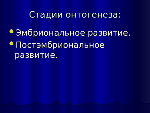 Стадии онтогенеза: Эмбриональное развитие. Постэмбриональное развитие. 