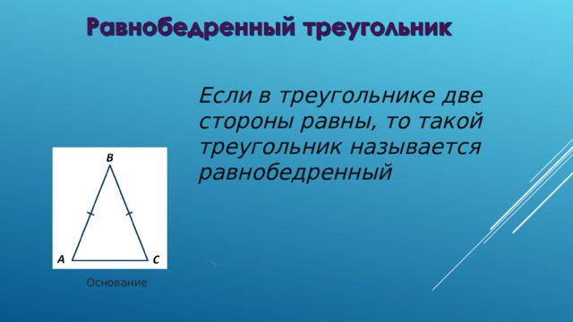 Если в треугольнике две стороны равны , то такой треугольник называется равнобедренный Основание 