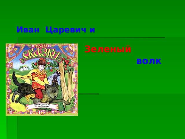 серый Иван Царевич и  Зеленый  волк 