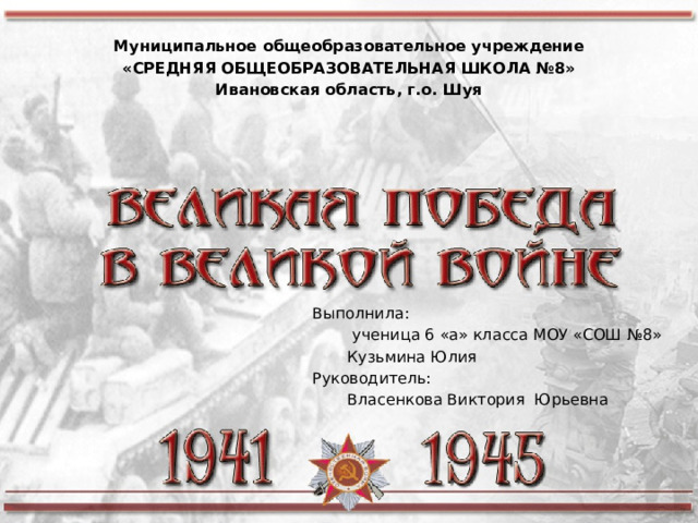 Муниципальное общеобразовательное учреждение «СРЕДНЯЯ ОБЩЕОБРАЗОВАТЕЛЬНАЯ ШКОЛА №8» Ивановская область, г.о. Шуя   Выполнила:   ученица 6 «а» класса МОУ «СОШ №8»  Кузьмина Юлия Руководитель:  Власенкова Виктория Юрьевна  