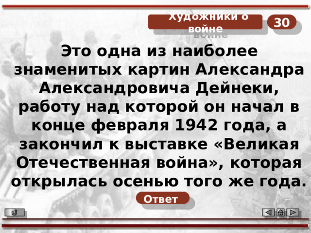 30  Художники о войне Это одна из наиболее знаменитых картин Александра Александровича Дейнеки, работу над которой он начал в конце февраля 1942 года, а закончил к выставке «Великая Отечественная война», которая открылась осенью того же года. Ответ  