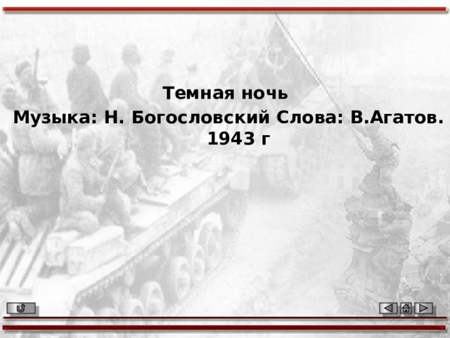 Темная ночь  Музыка: Н. Богословский Слова: В.Агатов. 1943 г 