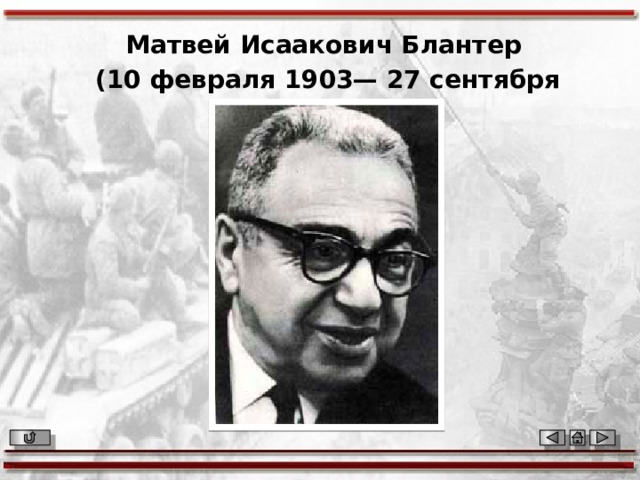 Матвей Исаакович Блантер (10 февраля 1903— 27 сентября 1990) 