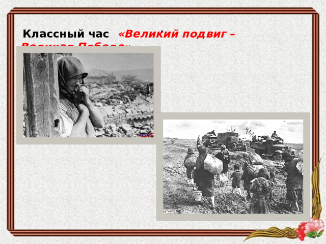 .  Классный час «Великий подвиг – Великая Победа» 
