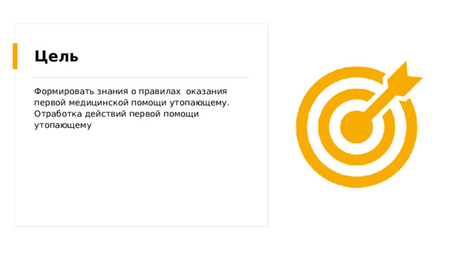 Цель Формировать знания о правилах оказания первой медицинской помощи утопающему. Отработка действий первой помощи утопающему 