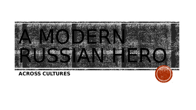 A MODERN RUSSIAN HERO ACROSS CULTURES 