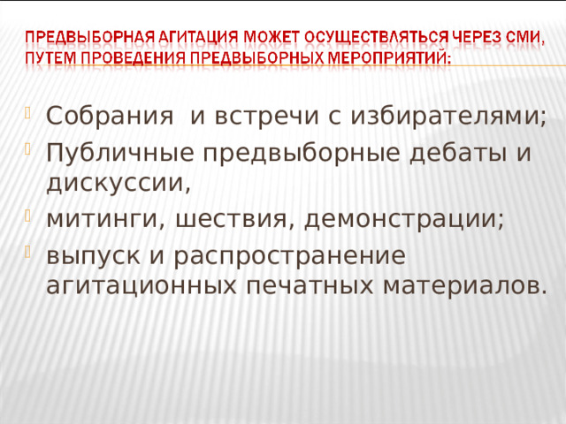 Собрания и встречи с избирателями; Публичные предвыборные дебаты и дискуссии, митинги, шествия, демонстрации; выпуск и распространение агитационных печатных материалов.   
