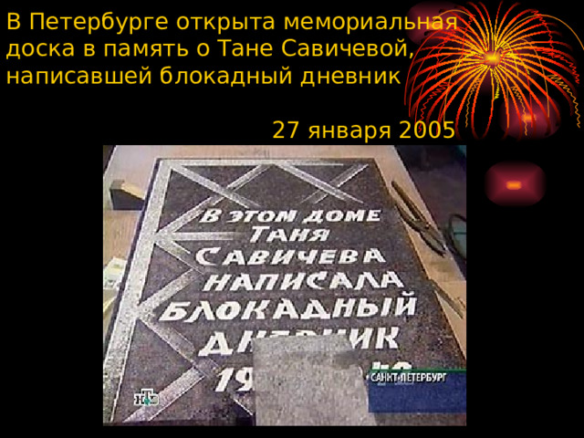В Петербурге открыта мемориальная доска в память о Тане Савичевой, написавшей блокадный дневник   27 января 2005  