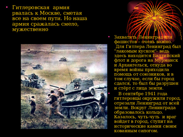 Гитлеровская армия рвалась к Москве, сметая все на своем пути. Но наша армия сражалась смело, мужественно Захватить Ленинград для фашистов – очень важно.  Для Гитлера Ленинград был 