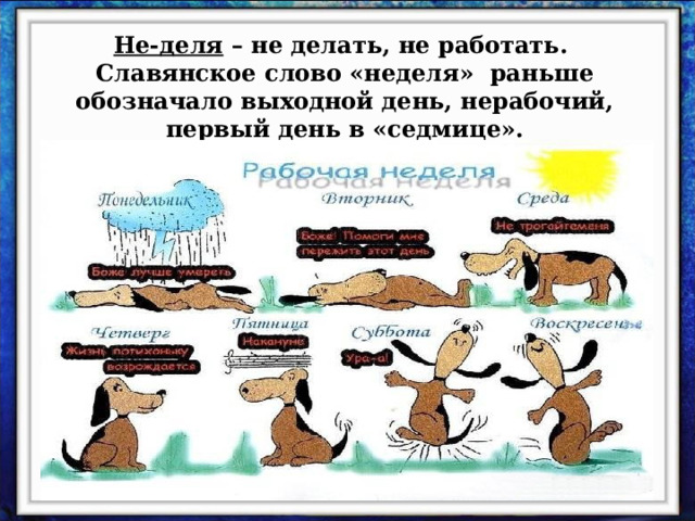 Не-деля – не делать, не работать.  Славянское слово «неделя» раньше обозначало выходной день, нерабочий, первый день в «седмице». 