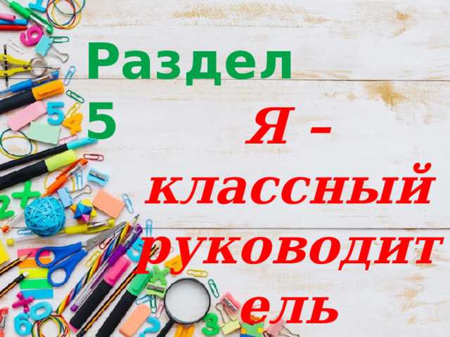Раздел 5 Я –классный руководитель 