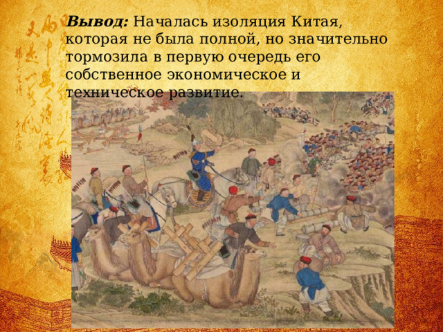 Вывод:  Началась изоляция Китая, которая не была полной, но значительно тормозила в первую очередь его собственное экономическое и техническое развитие. 