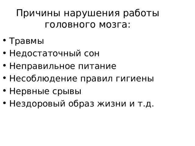 Причины нарушения работы головного мозга: Травмы Недостаточный сон Неправильное питание Несоблюдение правил гигиены Нервные срывы Нездоровый образ жизни и т.д.   