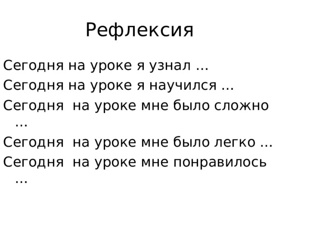 Рефлексия Сегодня на уроке я узнал … Сегодня на уроке я научился … Сегодня на уроке мне было сложно … Сегодня на уроке мне было легко … Сегодня на уроке мне понравилось … 