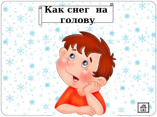 Как снег на голову 