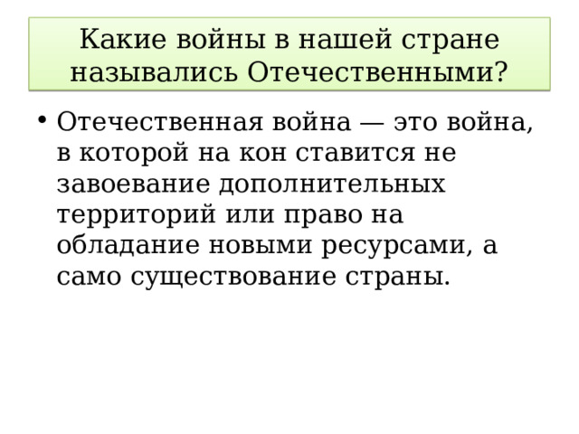 Какие войны в нашей стране назывались Отечественными? Отечественная война — это война, в которой на кон ставится не завоевание дополнительных территорий или право на обладание новыми ресурсами, а само существование страны.    