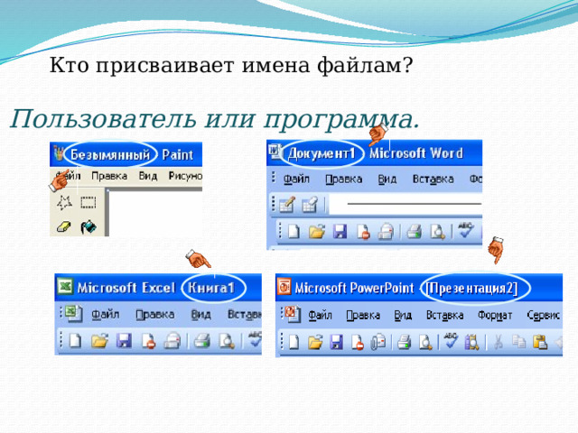 Кто присваивает имена файлам?  Пользователь или программа. 