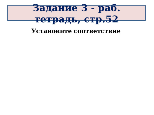 Задание 3 - раб. тетрадь, стр.52 Установите соответствие 