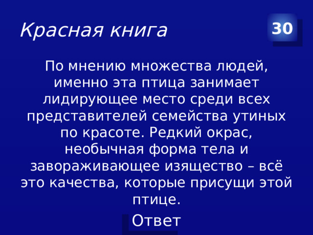 Красная книга 30 По мнению множества людей, именно эта птица занимает лидирующее место среди всех представителей семейства утиных по красоте. Редкий окрас, необычная форма тела и завораживающее изящество – всё это качества, которые присущи этой птице.