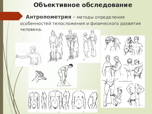 Объективное обследование Антропометрия – методы определения особенностей телосложения и физического развития человека. 