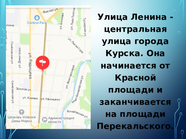 Улица Ленина - центральная улица города Курска. Она начинается от Красной площади и заканчивается на площади Перекальского. 