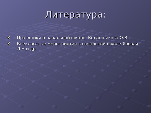 Праздники в начальной школе. Колашникова О.В. Внеклассные мероприятия в начальной школе.Яровая Л.Н.и др. 