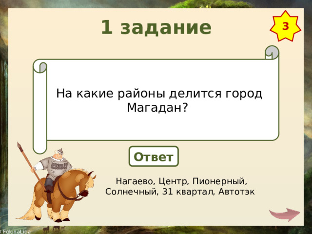 1 задание 3 На какие районы делится город Магадан? Ответ Нагаево, Центр, Пионерный, Солнечный, 31 квартал, Автотэк 