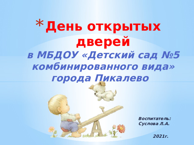День открытых дверей  в МБДОУ «Детский сад №5 комбинированного вида»  города Пикалево  Воспитатель: Суслова Л.А.   2021г.    