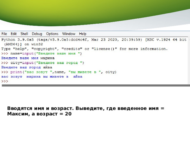Вводятся имя и возраст. Выведите, где введенное имя = Максим, а возраст = 20 
