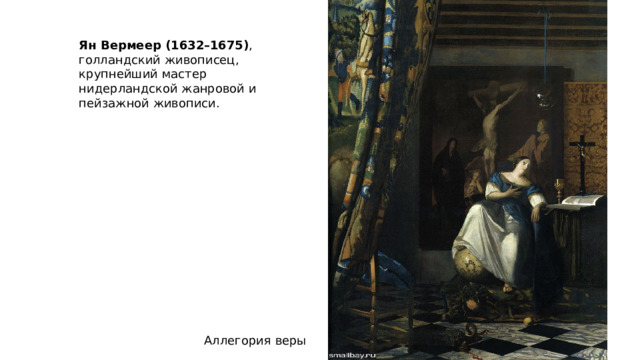 Ян Вермеер (1632–1675) , голландский живописец, крупнейший мастер нидерландской жанровой и пейзажной живописи. Аллегория веры 