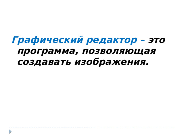 Графический редактор – это программа, позволяющая создавать изображения. 