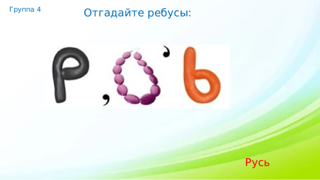 Группа 4 Отгадайте ребусы: Русь 