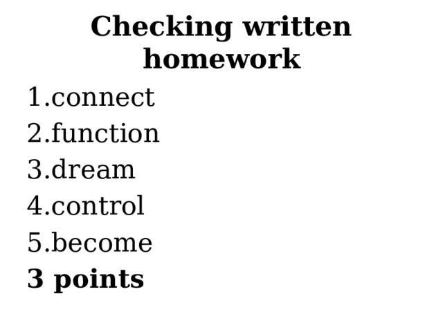 Checking written homework 1.connect 2.function 3.dream 4.control 5.become 3 points 