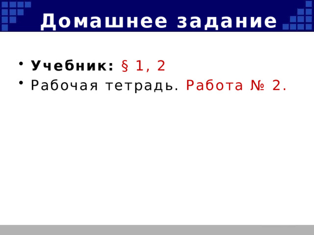Домашнее задание Учебник: § 1, 2 Рабочая тетрадь. Работа № 2. 