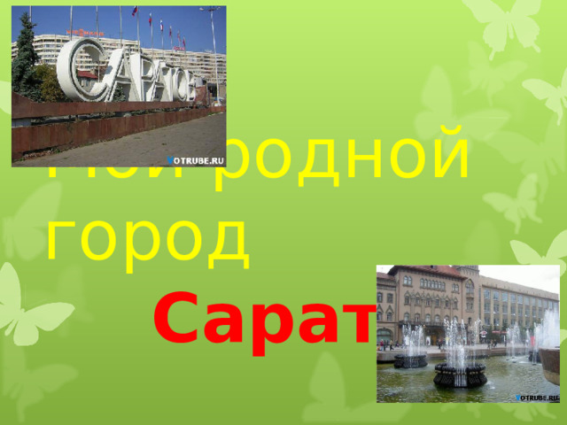 Мой родной город   Саратов!  
